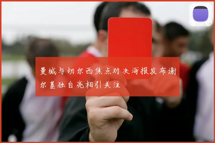 曼城与切尔西焦点对决海报发布谢尔基独自亮相引关注