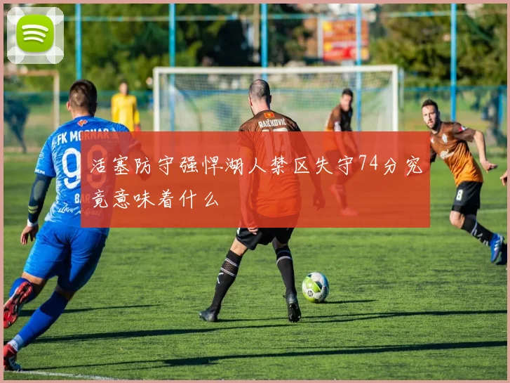 活塞防守强悍湖人禁区失守74分究竟意味着什么
