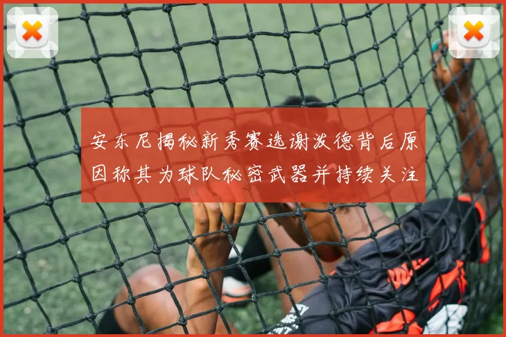 安东尼揭秘新秀赛选谢泼德背后原因称其为球队秘密武器并持续关注